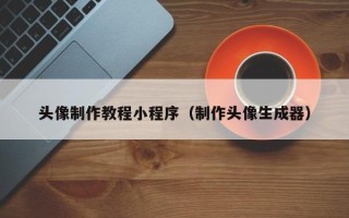 孝义头像制作教程小程序（制作头像生成器）